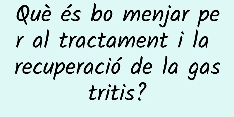 Què és bo menjar per al tractament i la recuperació de la gastritis?