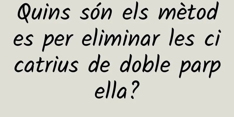 Quins són els mètodes per eliminar les cicatrius de doble parpella?