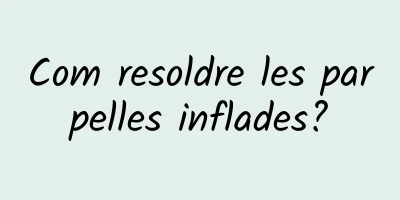 Com resoldre les parpelles inflades?
