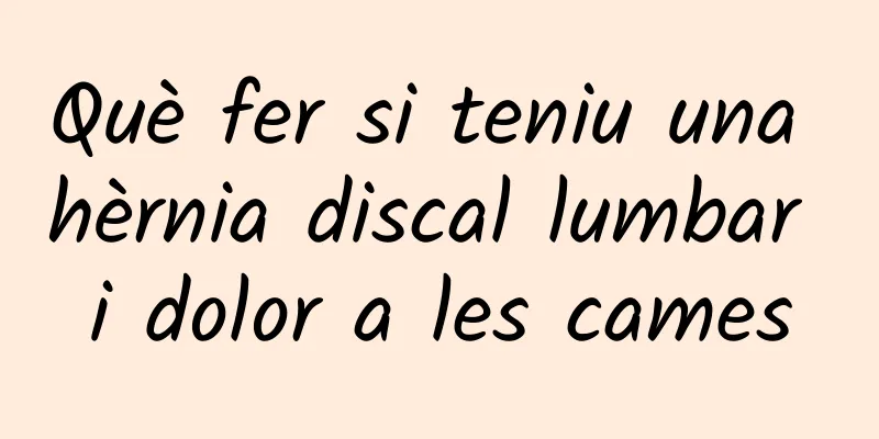 Què fer si teniu una hèrnia discal lumbar i dolor a les cames