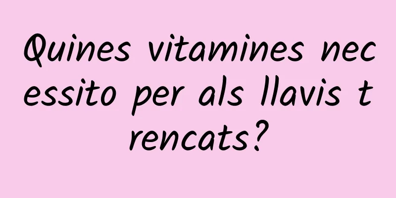Quines vitamines necessito per als llavis trencats?