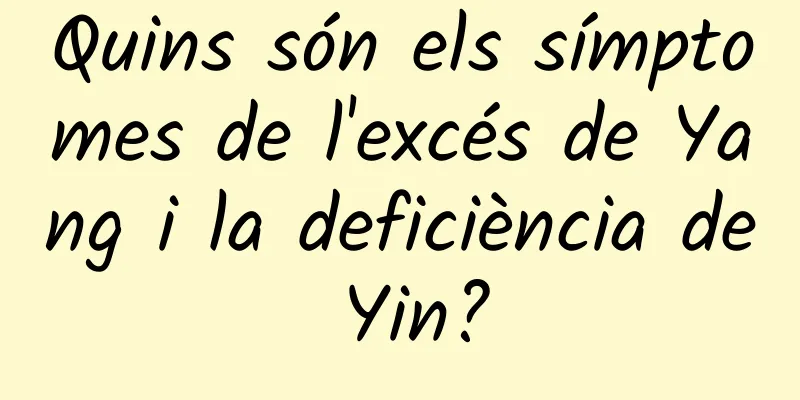 Quins són els símptomes de l'excés de Yang i la deficiència de Yin?