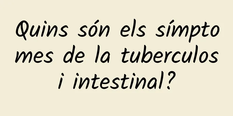 Quins són els símptomes de la tuberculosi intestinal?