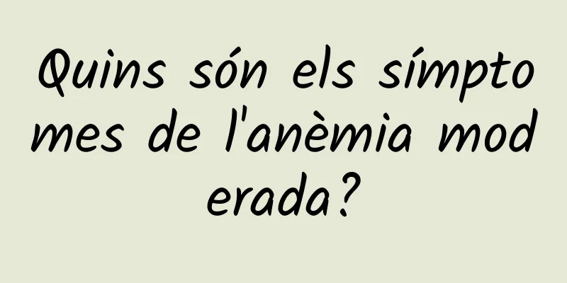 Quins són els símptomes de l'anèmia moderada?