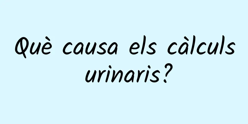 Què causa els càlculs urinaris?
