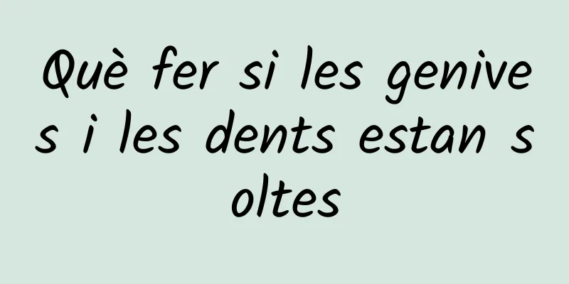 Què fer si les genives i les dents estan soltes