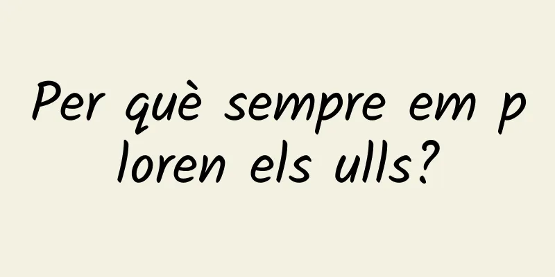 Per què sempre em ploren els ulls?