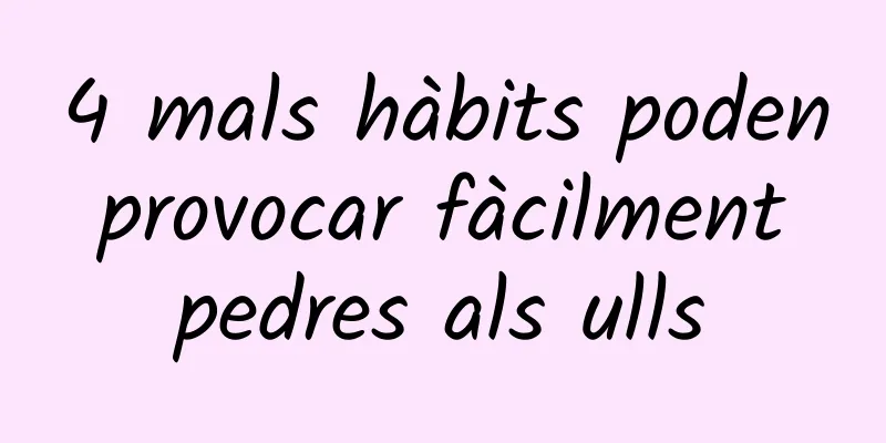 4 mals hàbits poden provocar fàcilment pedres als ulls