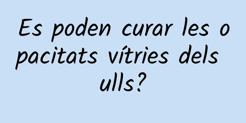 Es poden curar les opacitats vítries dels ulls?
