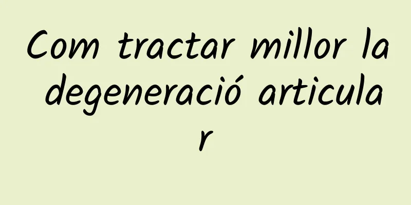 Com tractar millor la degeneració articular