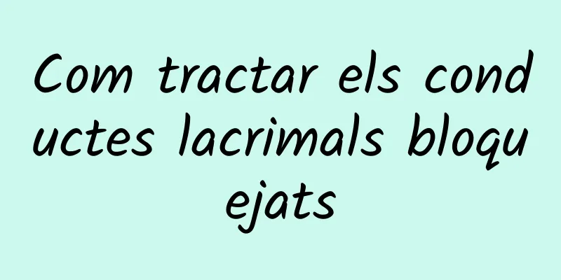 Com tractar els conductes lacrimals bloquejats