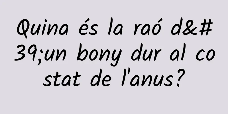 Quina és la raó d'un bony dur al costat de l'anus?