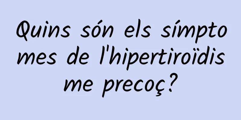 Quins són els símptomes de l'hipertiroïdisme precoç?
