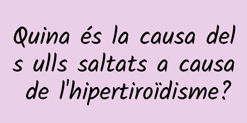 Quina és la causa dels ulls saltats a causa de l'hipertiroïdisme?