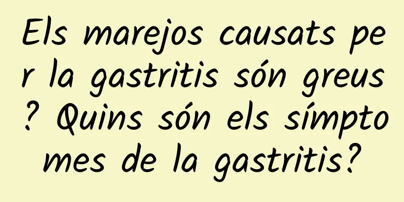 Els marejos causats per la gastritis són greus? Quins són els símptomes de la gastritis?