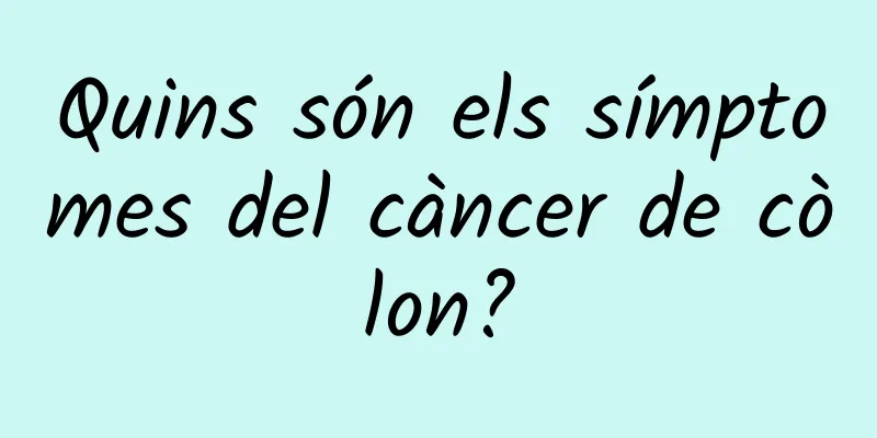 Quins són els símptomes del càncer de còlon?