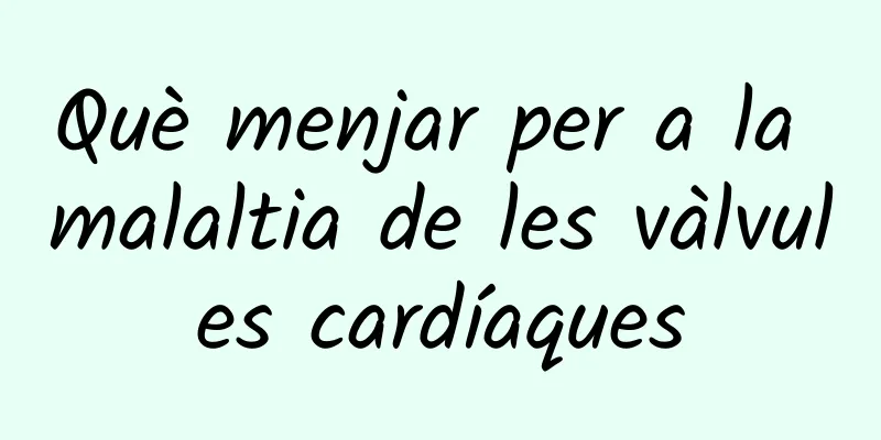 Què menjar per a la malaltia de les vàlvules cardíaques