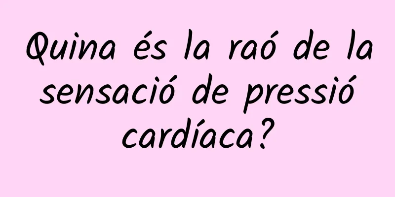 Quina és la raó de la sensació de pressió cardíaca?