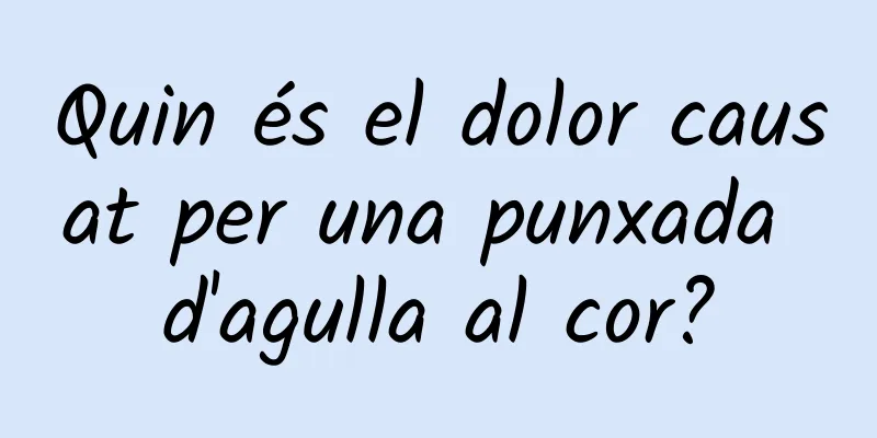 Quin és el dolor causat per una punxada d'agulla al cor?