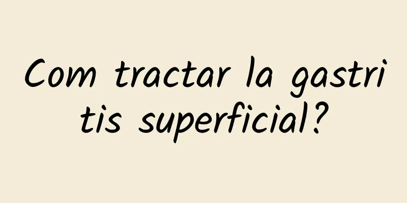 Com tractar la gastritis superficial?