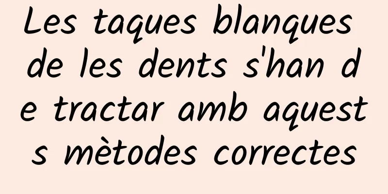 Les taques blanques de les dents s'han de tractar amb aquests mètodes correctes