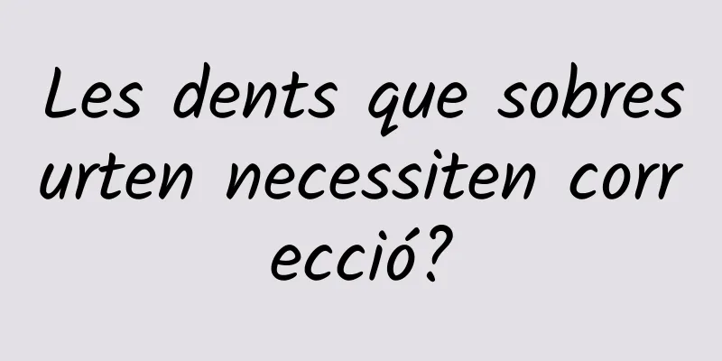 Les dents que sobresurten necessiten correcció?