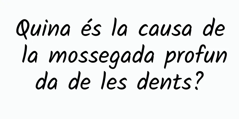 Quina és la causa de la mossegada profunda de les dents?