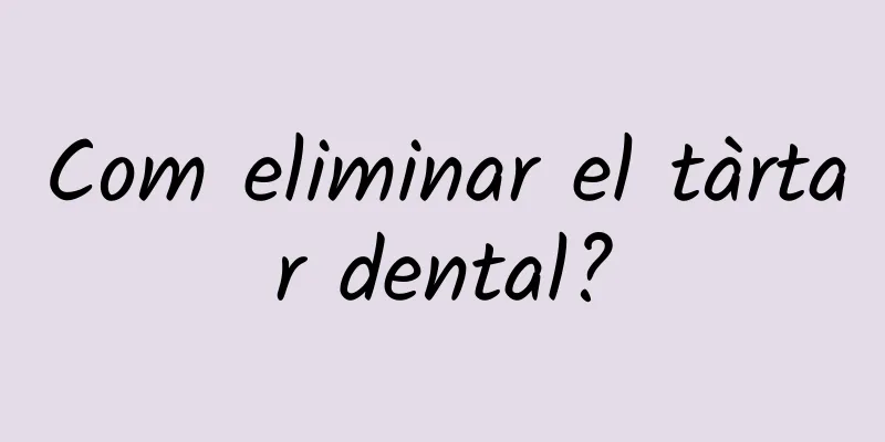 Com eliminar el tàrtar dental?