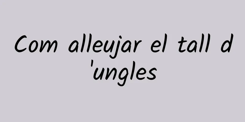Com alleujar el tall d'ungles