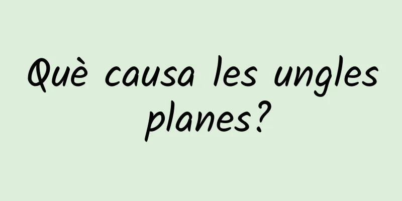 Què causa les ungles planes?