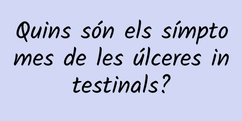 Quins són els símptomes de les úlceres intestinals?