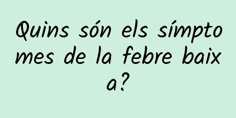 Quins són els símptomes de la febre baixa?