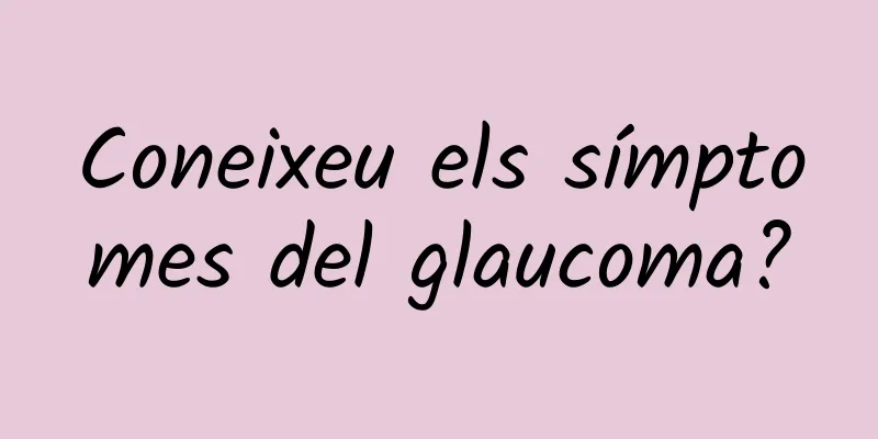 Coneixeu els símptomes del glaucoma?