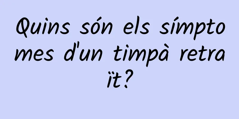 Quins són els símptomes d'un timpà retraït?