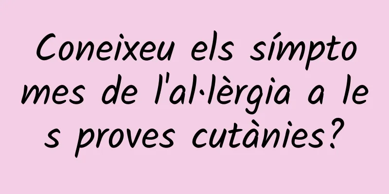 Coneixeu els símptomes de l'al·lèrgia a les proves cutànies?
