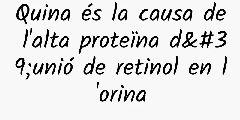 Quina és la causa de l'alta proteïna d'unió de retinol en l'orina