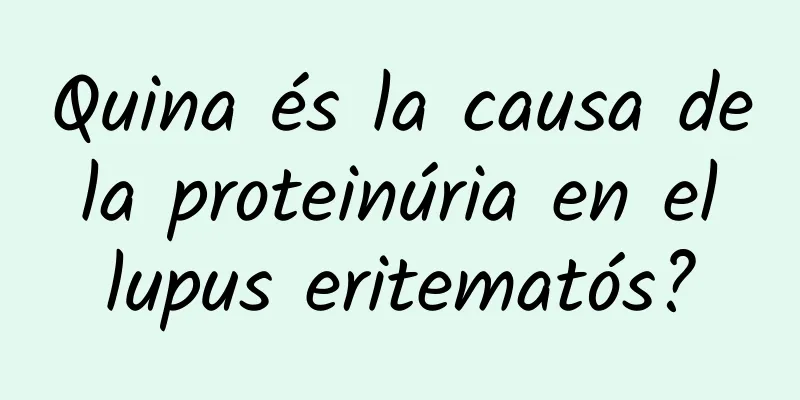 Quina és la causa de la proteinúria en el lupus eritematós?