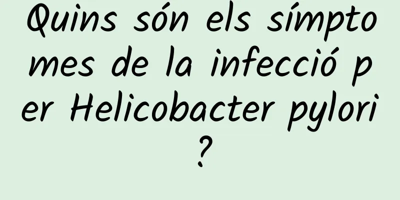 Quins són els símptomes de la infecció per Helicobacter pylori?