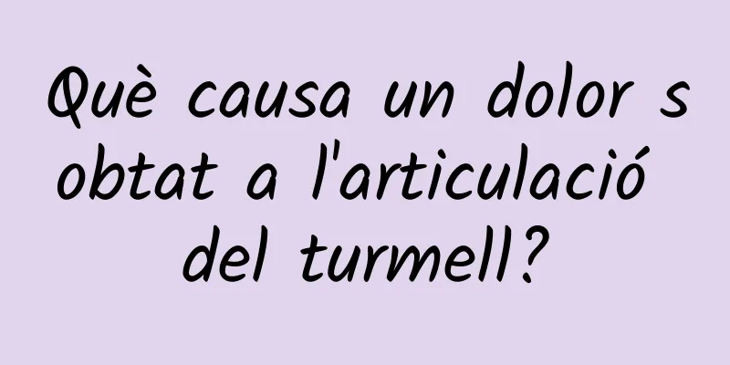 Què causa un dolor sobtat a l'articulació del turmell?