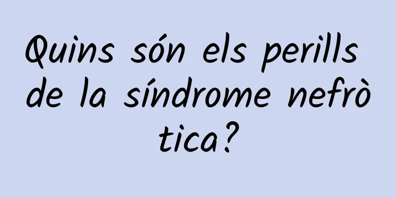 Quins són els perills de la síndrome nefròtica?