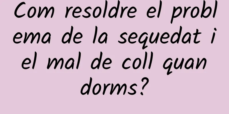 Com resoldre el problema de la sequedat i el mal de coll quan dorms?