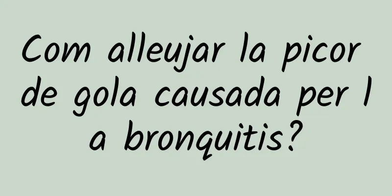 Com alleujar la picor de gola causada per la bronquitis?
