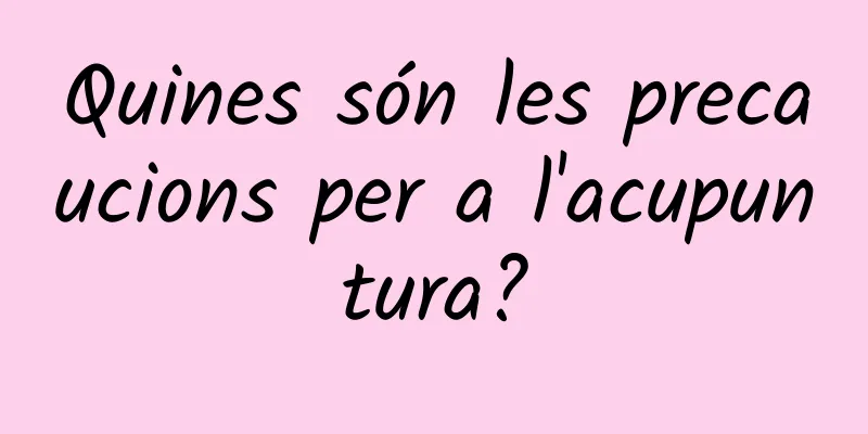 Quines són les precaucions per a l'acupuntura?