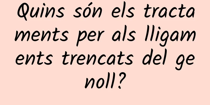 Quins són els tractaments per als lligaments trencats del genoll?