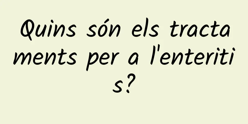 Quins són els tractaments per a l'enteritis?