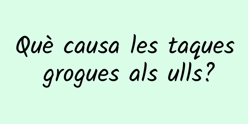 Què causa les taques grogues als ulls?