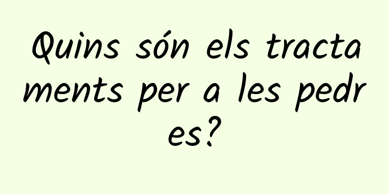Quins són els tractaments per a les pedres?