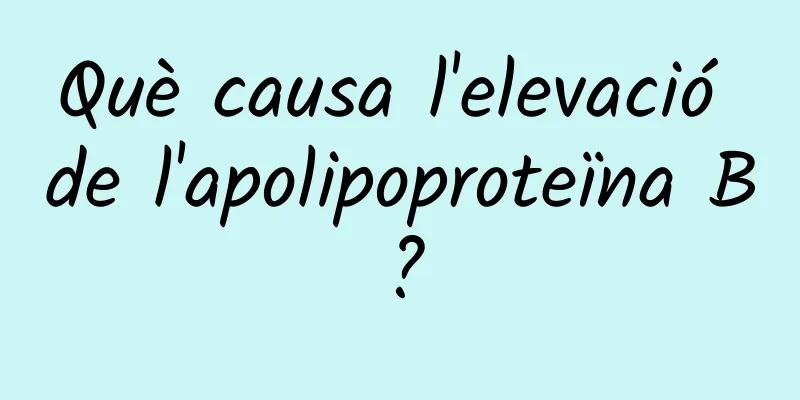 Què causa l'elevació de l'apolipoproteïna B?