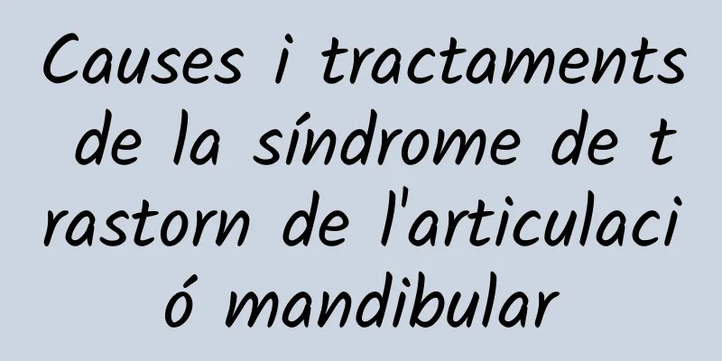 Causes i tractaments de la síndrome de trastorn de l'articulació mandibular