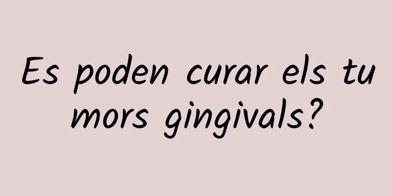 Es poden curar els tumors gingivals?